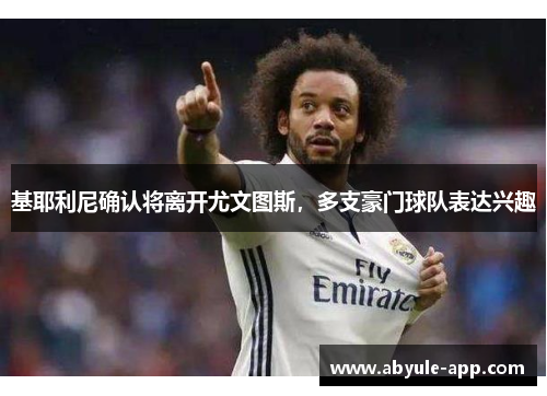 基耶利尼确认将离开尤文图斯，多支豪门球队表达兴趣