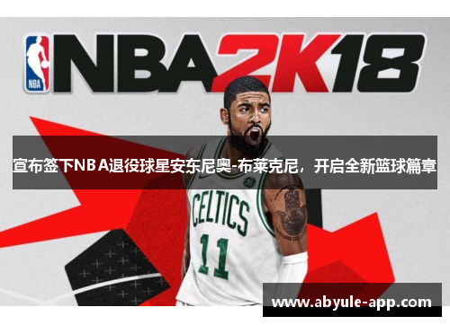 宣布签下NBA退役球星安东尼奥-布莱克尼，开启全新篮球篇章