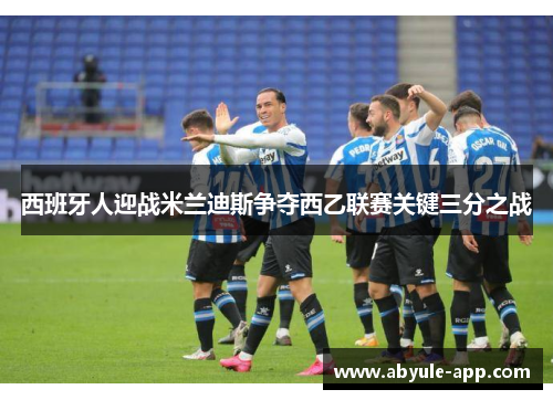 西班牙人迎战米兰迪斯争夺西乙联赛关键三分之战